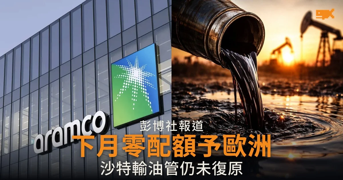 彭博:沙特阿美下月不向歐洲買家分配原油 輸油管遇襲後供應未復原
