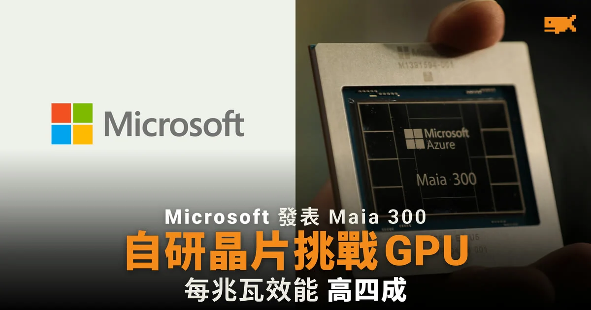 Microsoft 發表 Maia 300 自研 AI 晶片,2027 年起主力處理 AI 推理